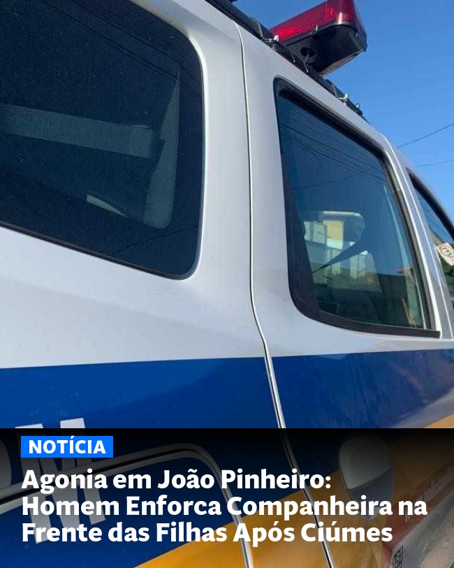 Agonia em João Pinheiro: Homem Enforca Companheira na Frente das Filhas Após Ciúmes - Post para compartilhamento via WhatsApp