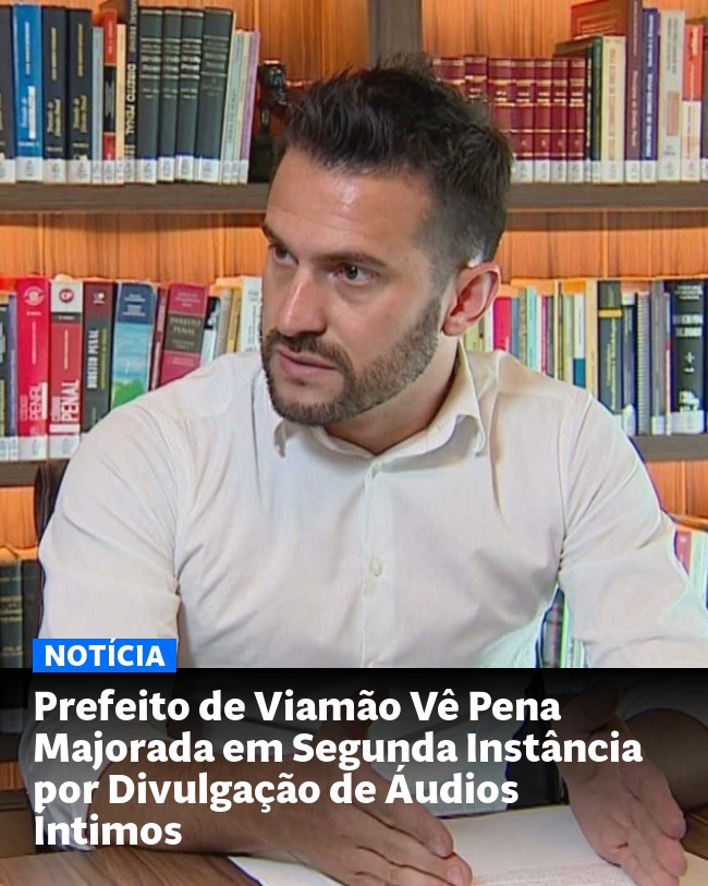 Prefeito de Viamão Vê Pena Majorada em Segunda Instância por Divulgação de Áudios Íntimos - Post para compartilhamento via WhatsApp