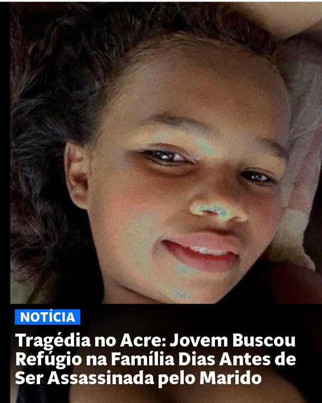 Tragédia no Acre: Jovem Buscou Refúgio na Família Dias Antes de Ser Assassinada pelo Marido - Post para compartilhamento via WhatsApp