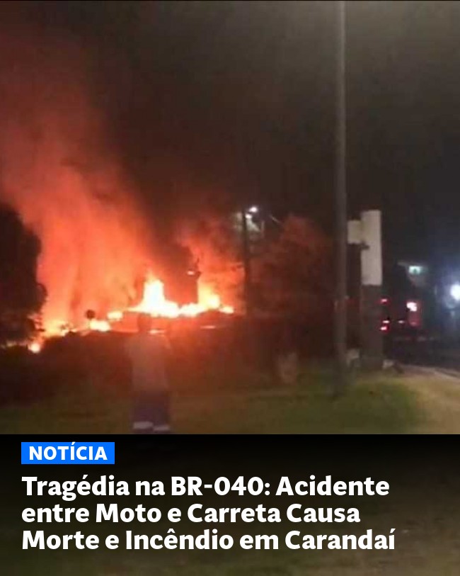 Tragédia na BR-040: Acidente entre Moto e Carreta Causa Morte e Incêndio em Carandaí - Post para compartilhamento via WhatsApp
