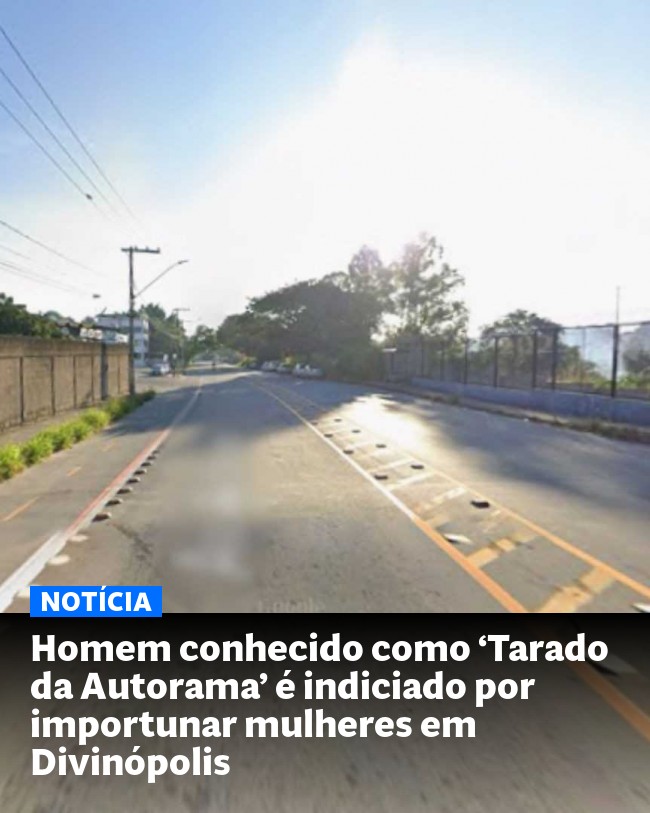 Homem conhecido como ‘Tarado da Autorama’ é indiciado por importunar mulheres em Divinópolis - Post para compartilhamento via WhatsApp