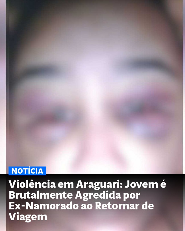Violência em Araguari: Jovem é Brutalmente Agredida por Ex-Namorado ao Retornar de Viagem - Post para compartilhamento via WhatsApp