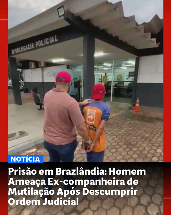 Prisão em Brazlândia: Homem Ameaça Ex-companheira de Mutilação Após Descumprir Ordem Judicial - Post para compartilhamento via WhatsApp
