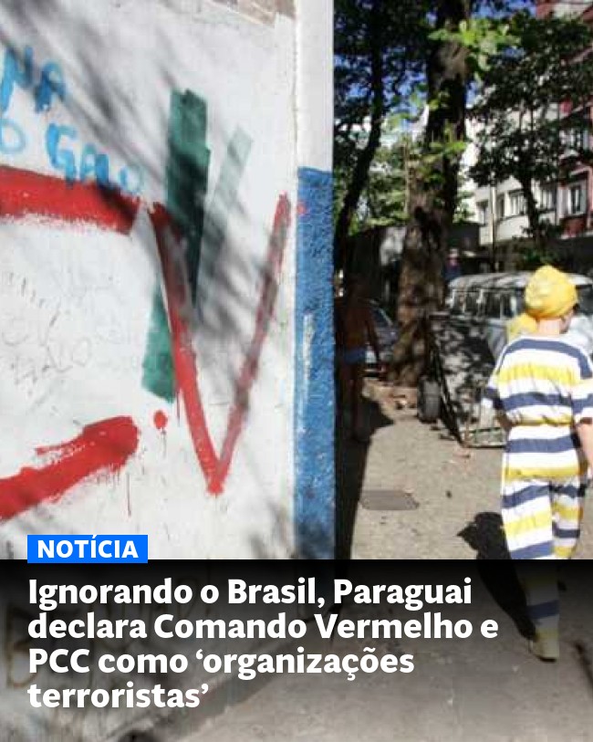 Ignorando o Brasil, Paraguai declara Comando Vermelho e PCC como ‘organizações terroristas’ - Post para compartilhamento via WhatsApp