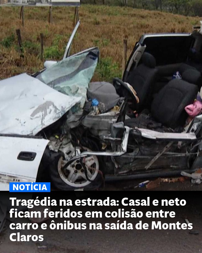 Tragédia na estrada: Casal e neto ficam feridos em colisão entre carro e ônibus na saída de Montes Claros - Post para compartilhamento via WhatsApp