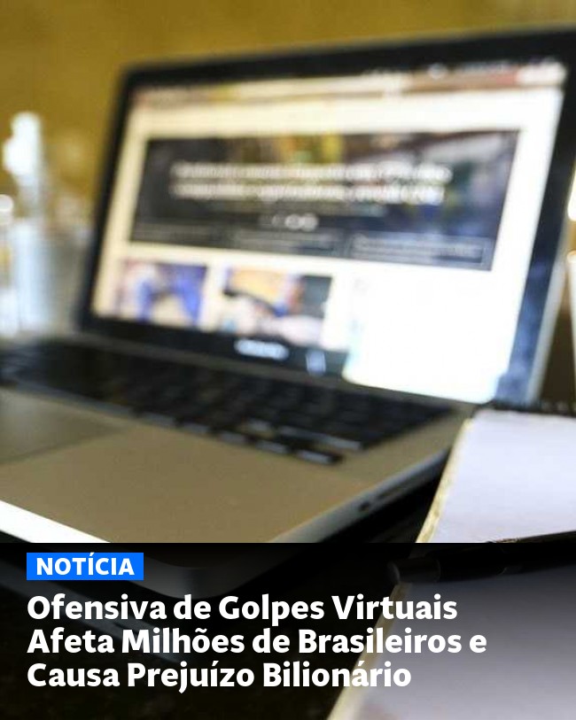 Ofensiva de Golpes Virtuais Afeta Milhões de Brasileiros e Causa Prejuízo Bilionário - Post para compartilhamento via WhatsApp