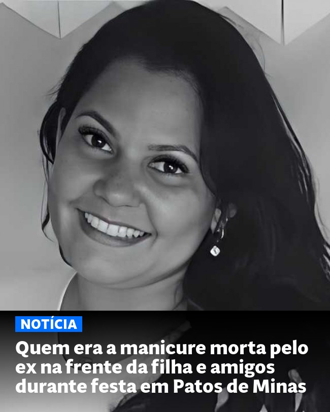 Quem era a manicure morta pelo ex na frente da filha e amigos durante festa em Patos de Minas - Post para compartilhamento via WhatsApp
