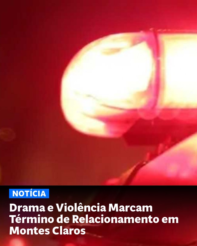 Drama e Violência Marcam Término de Relacionamento em Montes Claros - Post para compartilhamento via WhatsApp