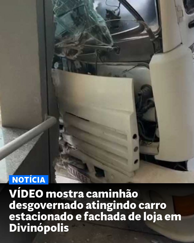 VÍDEO mostra caminhão desgovernado atingindo carro estacionado e fachada de loja em Divinópolis - Post para compartilhamento via WhatsApp