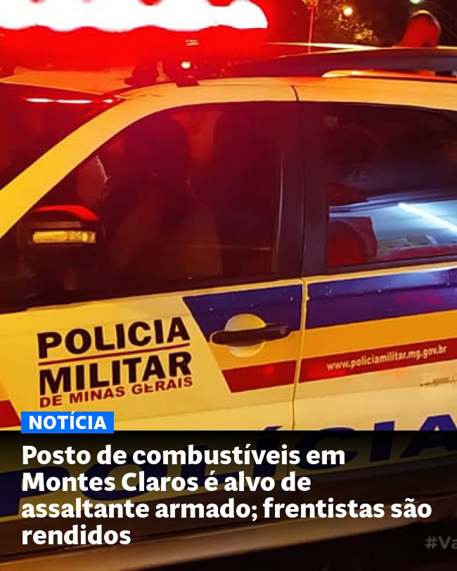 Posto de combustíveis em Montes Claros é alvo de assaltante armado; frentistas são rendidos - Post para compartilhamento via WhatsApp