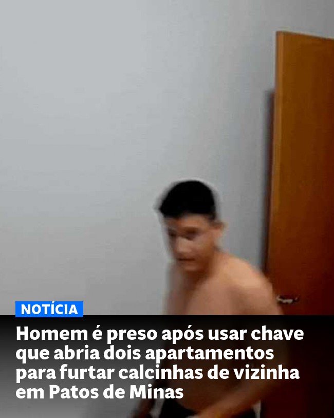 Homem é preso após usar chave que abria dois apartamentos para furtar calcinhas de vizinha em Patos de Minas - Post para compartilhamento via WhatsApp