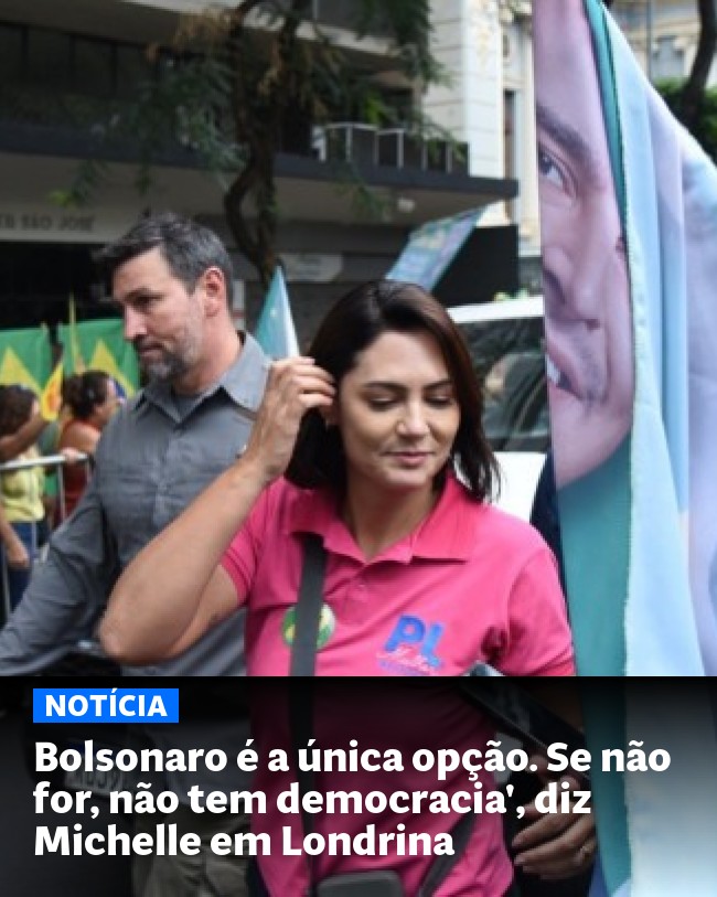 Bolsonaro é a única opção. Se não for, não tem democracia', diz Michelle em Londrina - Post para compartilhamento via WhatsApp