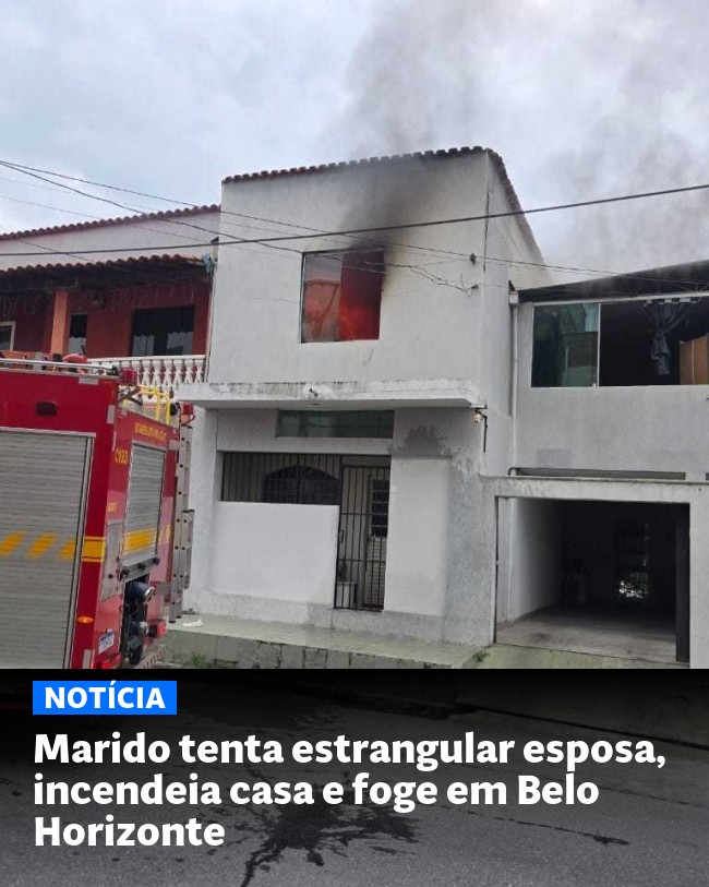 Marido tenta estrangular esposa, incendeia casa e foge em Belo Horizonte - Post para compartilhamento via WhatsApp