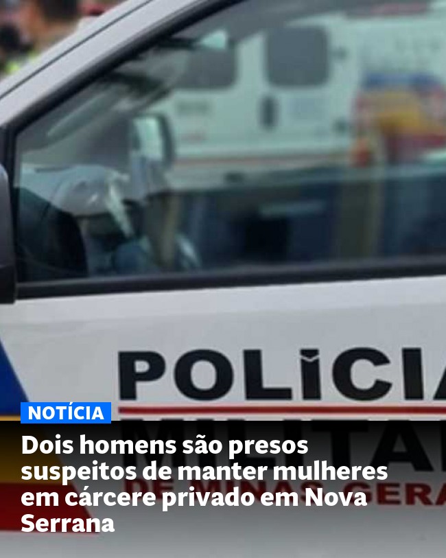 Dois homens são presos suspeitos de manter mulheres em cárcere privado em Nova Serrana - Post para compartilhamento via WhatsApp