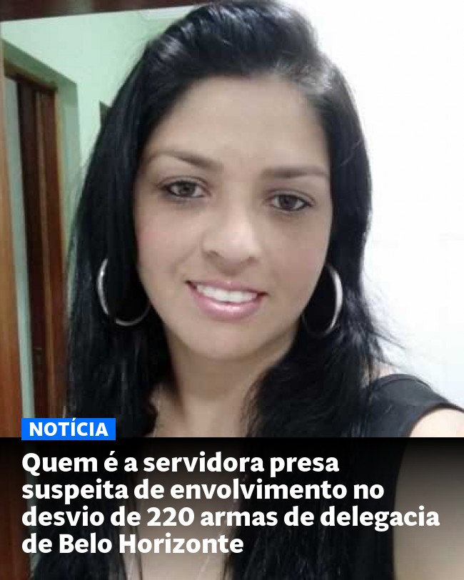 Quem é a servidora presa suspeita de envolvimento no desvio de 220 armas de delegacia de Belo Horizonte - Post para compartilhamento via WhatsApp