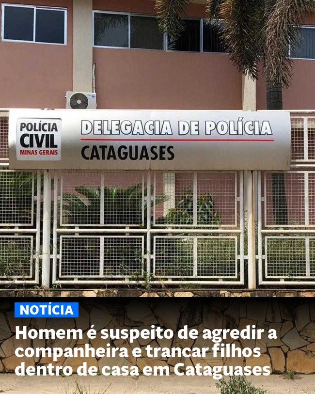 Homem é suspeito de agredir a companheira e trancar filhos dentro de casa em Cataguases - Post para compartilhamento via WhatsApp