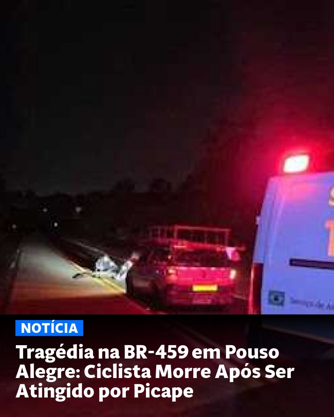 Tragédia na BR-459 em Pouso Alegre: Ciclista Morre Após Ser Atingido por Picape - Post para compartilhamento via WhatsApp