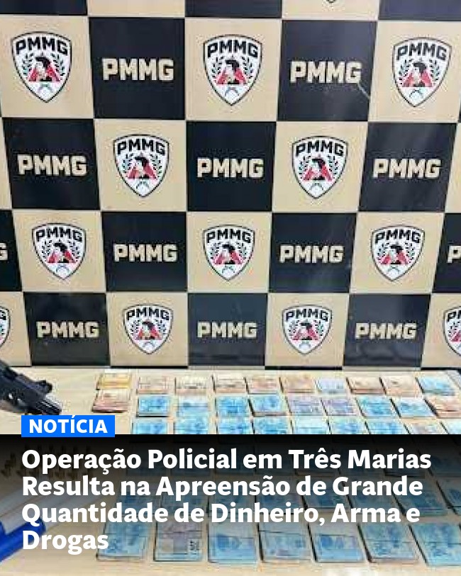 Operação Policial em Três Marias Resulta na Apreensão de Grande Quantidade de Dinheiro, Arma e Drogas - Post para compartilhamento via WhatsApp
