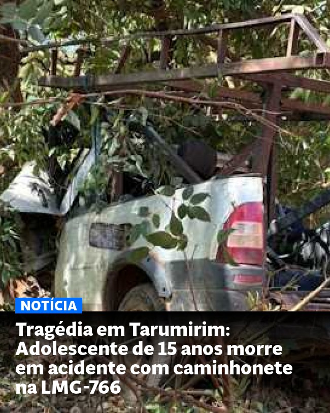 Tragédia em Tarumirim: Adolescente de 15 anos morre em acidente com caminhonete na LMG-766 - Post para compartilhamento via WhatsApp