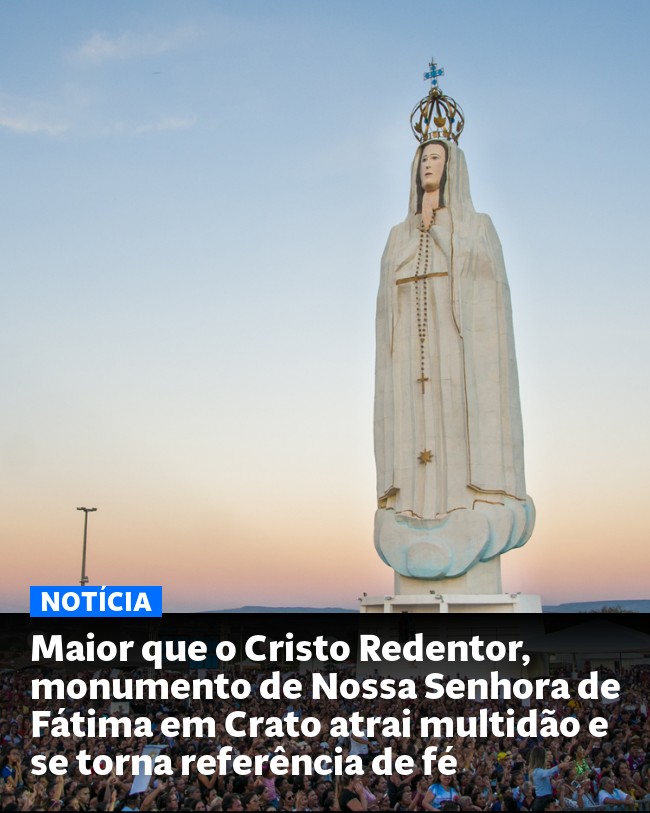 Maior que o Cristo Redentor, monumento de Nossa Senhora de Fátima em Crato atrai multidão e se torna referência de fé - Post para compartilhamento via WhatsApp
