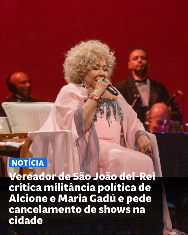 Vereador de São João del-Rei critica militância política de Alcione e Maria Gadú e pede cancelamento de shows na cidade - Post para compartilhamento via WhatsApp