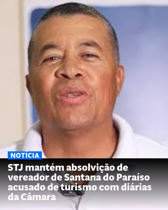 STJ mantém absolvição de vereador de Santana do Paraíso acusado de turismo com diárias da Câmara - Post para compartilhamento via WhatsApp