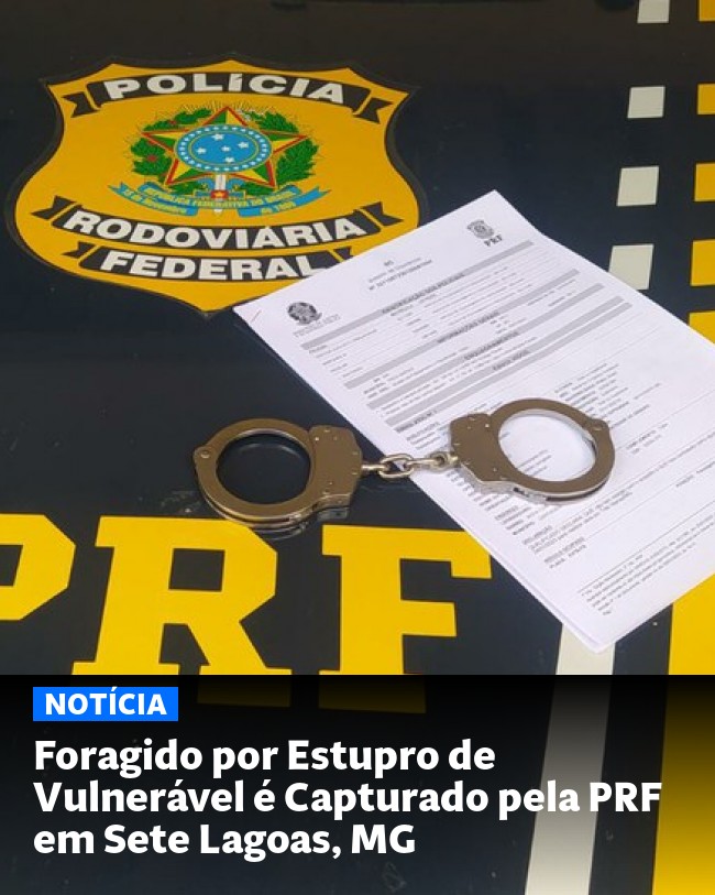 Foragido por Estupro de Vulnerável é Capturado pela PRF em Sete Lagoas, MG - Post para compartilhamento via WhatsApp