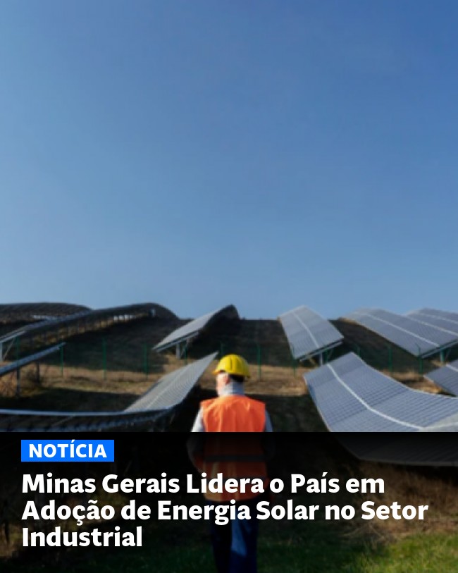 Minas Gerais Lidera o País em Adoção de Energia Solar no Setor Industrial - Post para compartilhamento via WhatsApp