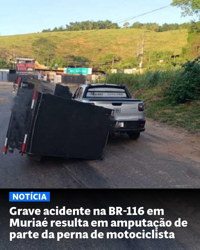 Grave acidente na BR-116 em Muriaé resulta em amputação de parte da perna de motociclista - Post para compartilhamento via WhatsApp