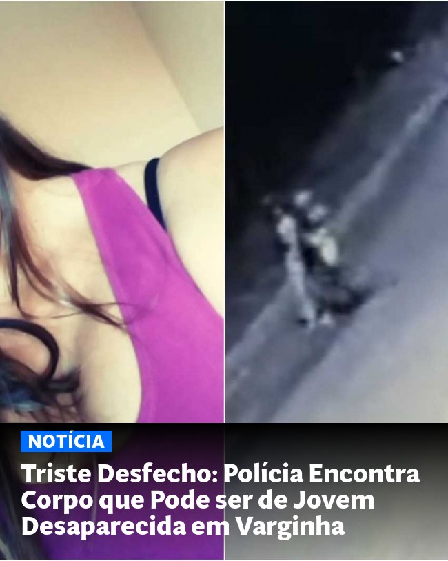 Triste Desfecho: Polícia Encontra Corpo que Pode ser de Jovem Desaparecida em Varginha - Post para compartilhamento via WhatsApp