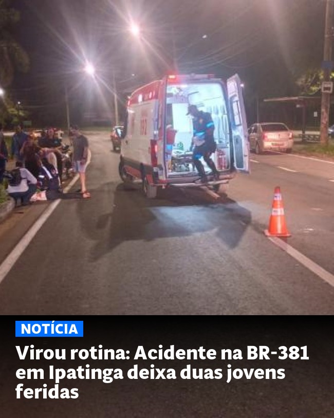Virou rotina: Acidente na BR-381 em Ipatinga deixa duas jovens feridas - Post para compartilhamento via WhatsApp