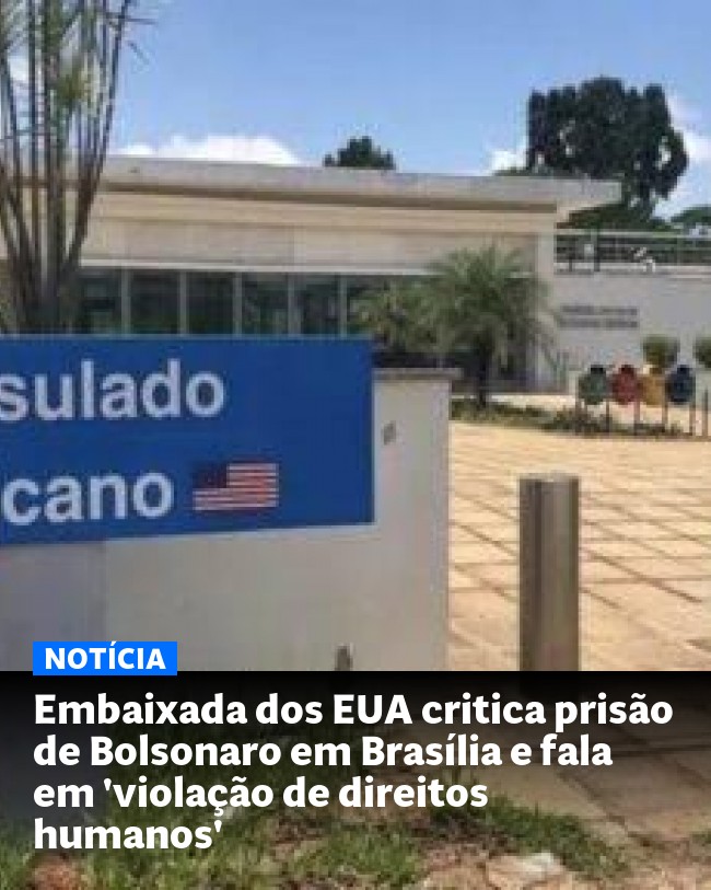 Embaixada dos EUA critica prisão de Bolsonaro em Brasília e fala em 'violação de direitos humanos' - Post para compartilhamento via WhatsApp