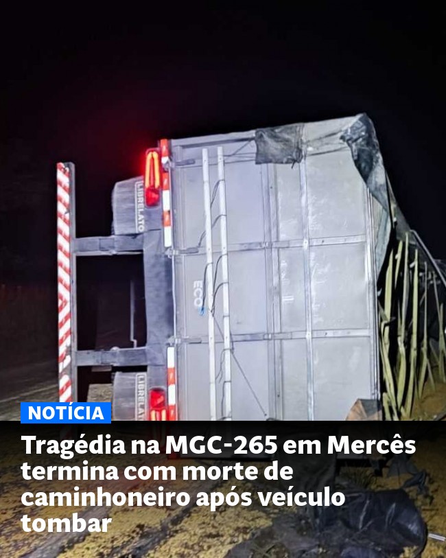 Tragédia na MGC-265 em Mercês termina com morte de caminhoneiro após veículo tombar - Post para compartilhamento via WhatsApp