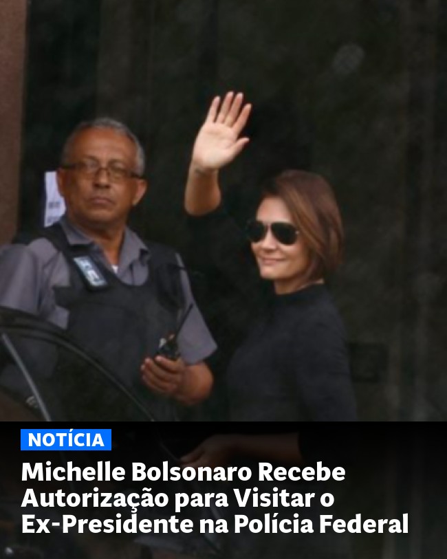 Michelle Bolsonaro Recebe Autorização para Visitar o Ex-Presidente na Polícia Federal - Post para compartilhamento via WhatsApp