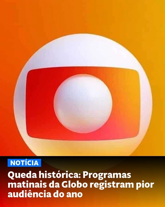 Queda histórica: Programas matinais da Globo registram pior audiência do ano - Post para compartilhamento via WhatsApp