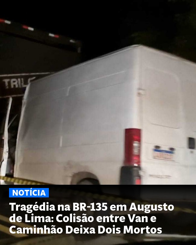 Tragédia na BR-135 em Augusto de Lima: Colisão entre Van e Caminhão Deixa Dois Mortos - Post para compartilhamento via WhatsApp