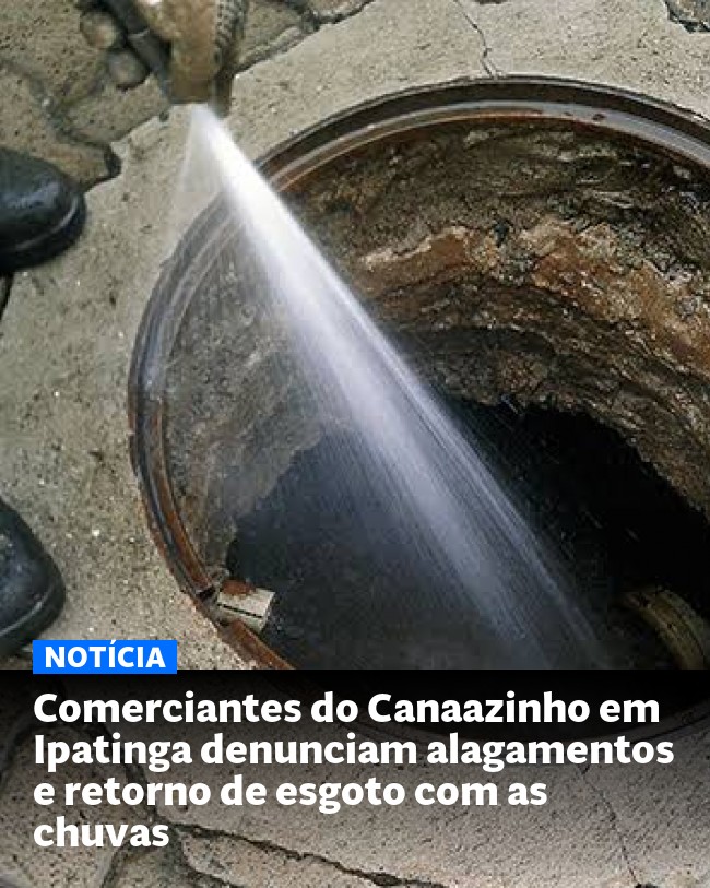 Comerciantes do Canaazinho em Ipatinga denunciam alagamentos e retorno de esgoto com as chuvas - Post para compartilhamento via WhatsApp