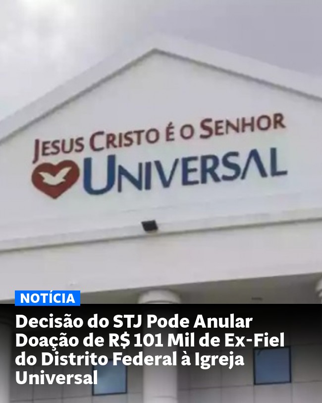 Decisão do STJ Pode Anular Doação de R$ 101 Mil de Ex-Fiel do Distrito Federal à Igreja Universal - Post para compartilhamento via WhatsApp