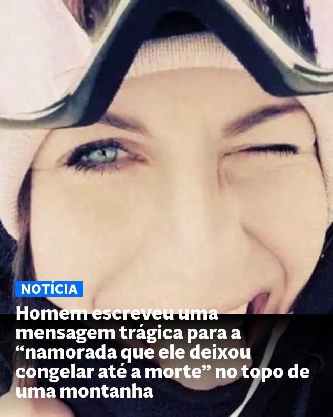 Homem escreveu uma mensagem trágica para a “namorada que ele deixou congelar até a morte” no topo de uma montanha - Post para compartilhamento via WhatsApp