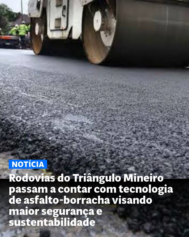 Rodovias do Triângulo Mineiro passam a contar com tecnologia de asfalto-borracha visando maior segurança e sustentabilidade - Post para compartilhamento via WhatsApp