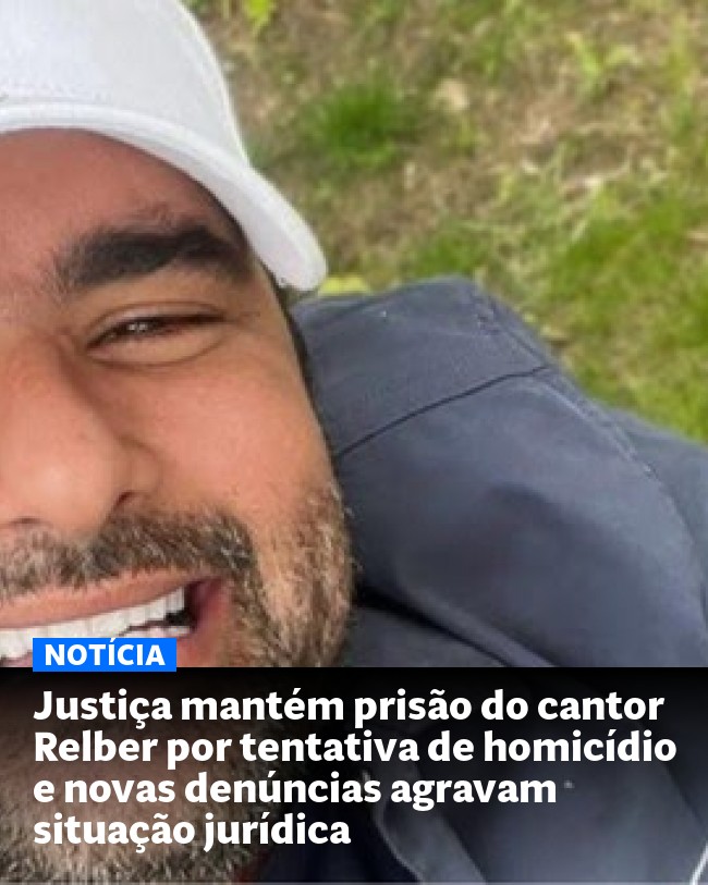 Justiça mantém prisão do cantor Relber por tentativa de homicídio e novas denúncias agravam situação jurídica - Post para compartilhamento via WhatsApp