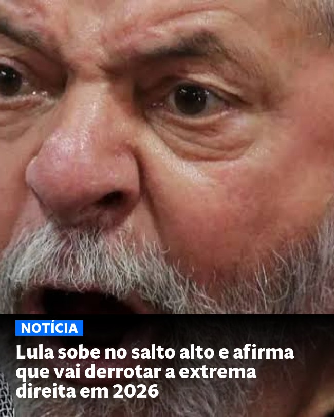 Lula sobe no salto alto e afirma que vai derrotar a extrema direita em 2026 - Post para compartilhamento via WhatsApp