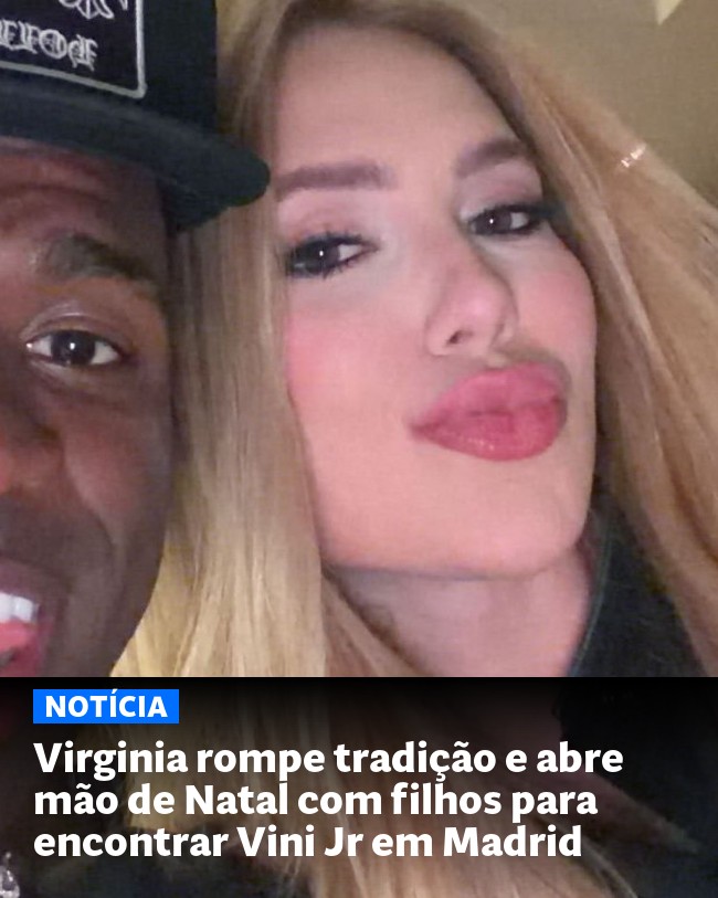 Virginia rompe tradição e abre mão de Natal com filhos para encontrar Vini Jr em Madrid - Post para compartilhamento via WhatsApp
