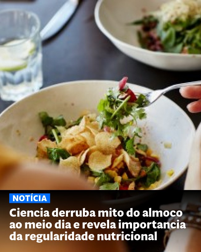 Ciencia derruba mito do almoco ao meio dia e revela importancia da regularidade nutricional - Post para compartilhamento via WhatsApp