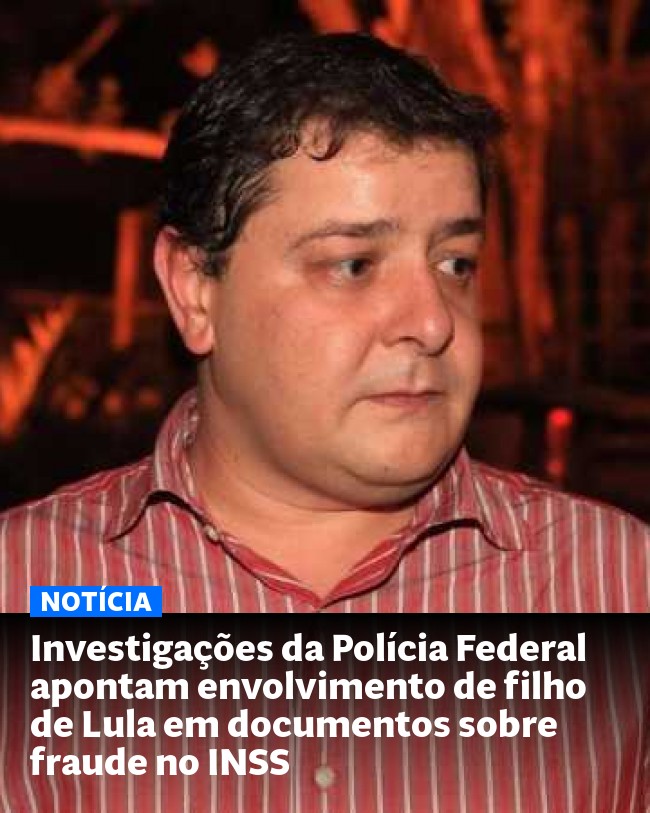 Investigações da Polícia Federal apontam envolvimento de filho de Lula em documentos sobre fraude no INSS - Post para compartilhamento via WhatsApp