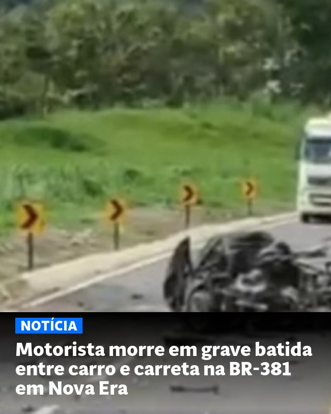 Motorista morre em grave batida entre carro e carreta na BR-381 em Nova Era - Post para compartilhamento via WhatsApp