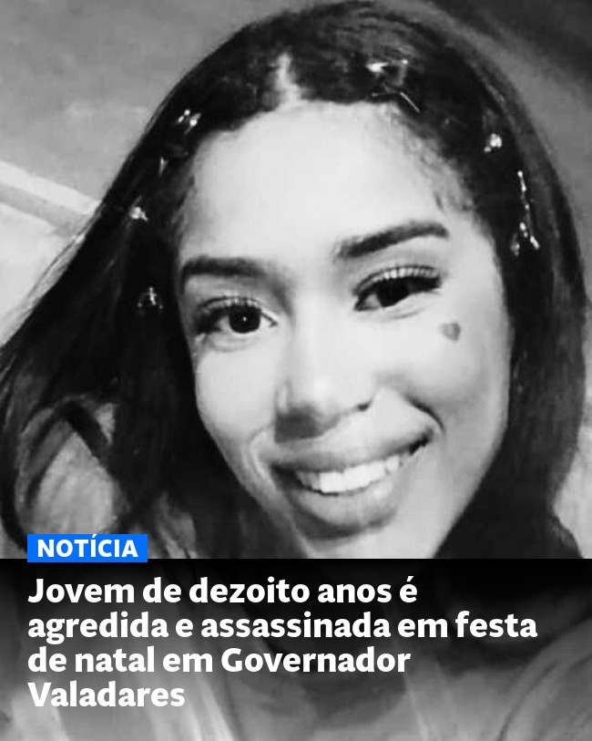 Jovem de dezoito anos é agredida e assassinada em festa de natal em Governador Valadares - Post para compartilhamento via WhatsApp