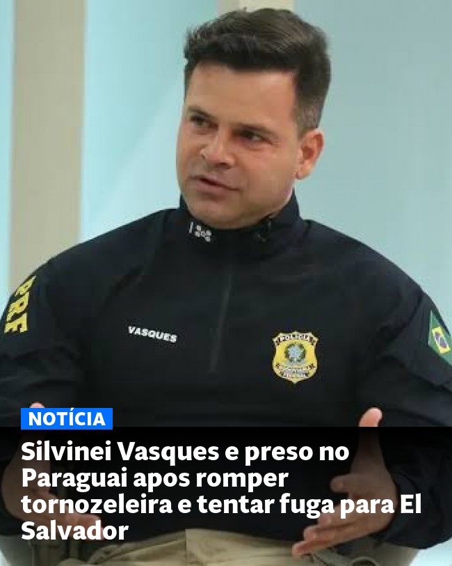 Silvinei Vasques e preso no Paraguai apos romper tornozeleira e tentar fuga para El Salvador - Post para compartilhamento via WhatsApp