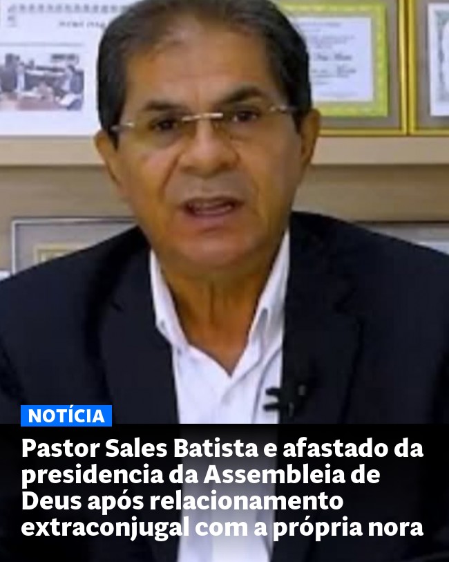 Pastor Sales Batista e afastado da presidencia da Assembleia de Deus após relacionamento extraconjugal com a própria nora - Post para compartilhamento via WhatsApp