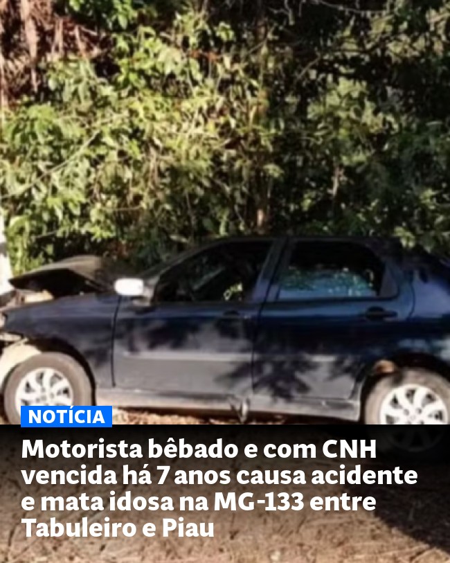 Motorista bêbado e com CNH vencida há 7 anos causa acidente e mata idosa na MG-133 entre Tabuleiro e Piau - Post para compartilhamento via WhatsApp